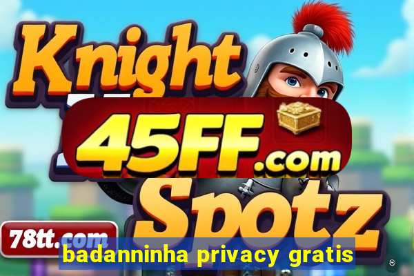badanninha privacy gratis